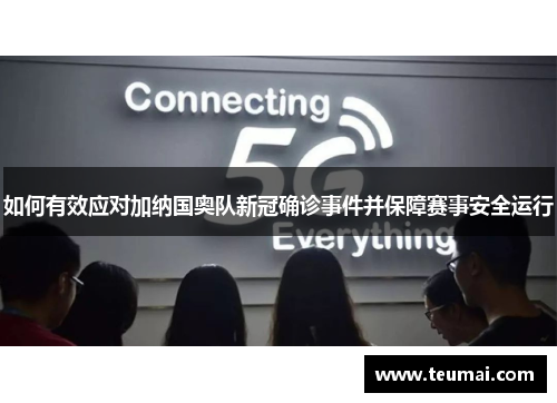 如何有效应对加纳国奥队新冠确诊事件并保障赛事安全运行