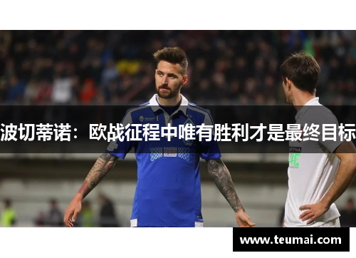 波切蒂诺：欧战征程中唯有胜利才是最终目标